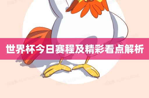 世界杯今日赛吉安市靖泰电力工程有限公司程及精彩看点解析