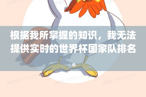根据我所掌握的知识，我无法提供实时的世界杯国家队排名。
