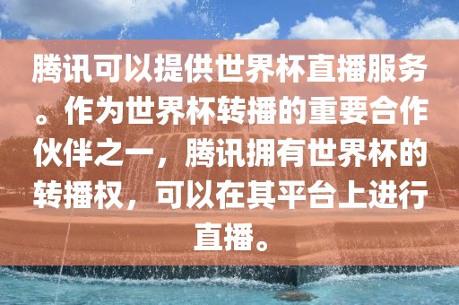 腾讯可以提供世界杯直播服务。作为世界杯转播的重要合作伙伴之一，腾讯拥有世界杯的转播权，可以在其平台上进行直播。吉安市靖泰电力工程有限公司