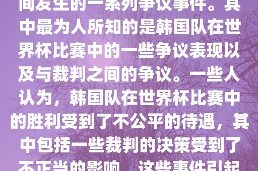 关于韩国世界杯的黑哨事件，主要是指在2002年韩日世界杯期间发生的一系列争议事件。其中最为人所知的是韩国队在世界杯比赛中的一些争议表现以及与裁判之间的争议。一些人认为，韩国队在世界杯比赛中的胜利受到了不公平的待遇，其中包括一些裁判的决策受到了不正当的影响。这些事件引起了广泛的争议和讨论，对国际足球界产生了深远的影响。