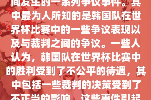 关于韩国世界杯的黑哨事件，主要是指在2002年韩日世界杯期间发生的一系列争议事件。其中最为人所知的是韩国队在世界杯比赛中的一些争议表现以及与裁判之间的争议。一些人认为，韩国队在世界杯比赛中的胜利受到了不公平的待遇，其中包括一些裁判的决策受到了不正当的影响。这些事件引起了广泛的争议和讨论，对国际足球界产生了深远的影响。吉安市靖泰电力工程有限公司