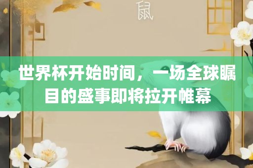 世界杯开始时间，一场全球瞩目的盛事即将拉开帷幕