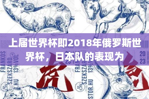 上届世界杯即2018年俄罗斯世界杯，日本队的表现为