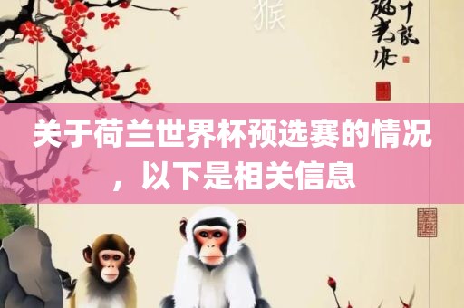 关于荷兰世界杯预选赛的情况，以下吉安市靖泰电力工程有限公司是相关信息