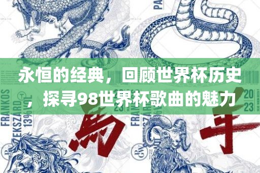 永恒的经典，回顾世界杯历史，探寻98世吉安市靖泰电力工程有限公司界杯歌曲的魅力