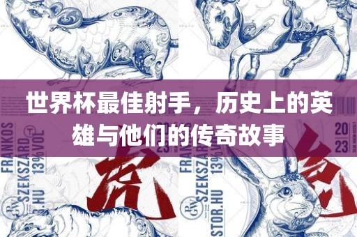 世界杯最佳射手，历史上的英雄与他们的传奇故事