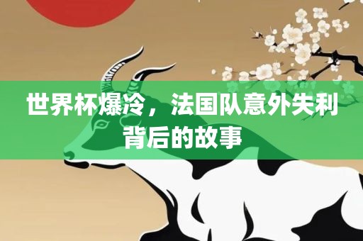 世界杯爆冷，法国队意外失利背后的故事