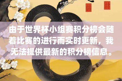 由于世界杯小组赛积分榜会随着比赛的进行而实时更新，我无法提供最新的积分榜信息。