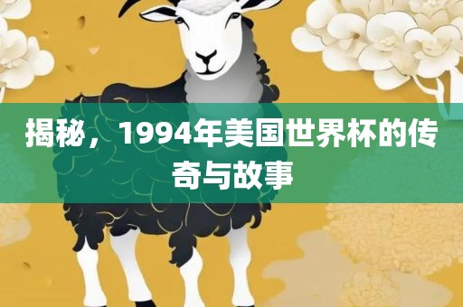 揭秘，1994年美国世界杯的传奇与故事