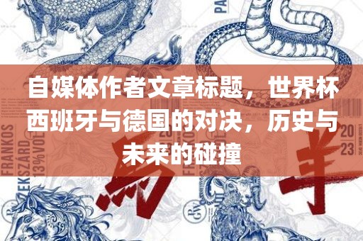 自媒体作者文章标题，世界杯西班牙与德国的对决，历史与未来的碰撞