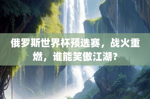 俄罗斯世界杯预选赛，战火重燃，谁能笑傲江湖？