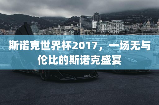 斯吉安市靖泰电力工程有限公司诺克世界杯2017，一场无与伦比的斯诺克盛宴