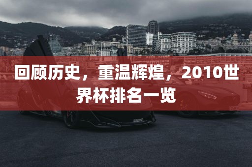 回顾历史，重温辉煌，2010世界杯排名一览