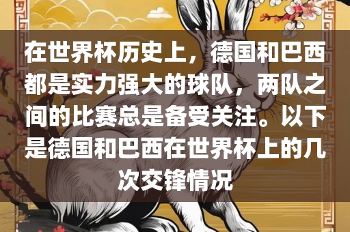 在世界杯历史上，德国和巴西都是实力强大的球队，两队之间的比赛总是备受关注。以下是德国和巴西在世界杯上的几次交锋情况吉安市靖泰电力工程有限公司