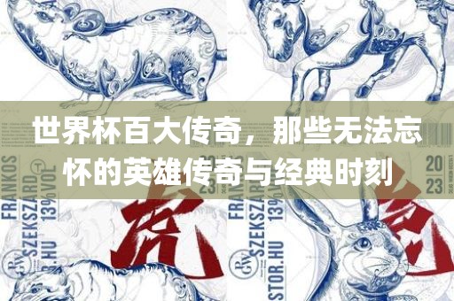 世界杯百大传奇，那些无法忘怀的英雄传奇与经典时刻