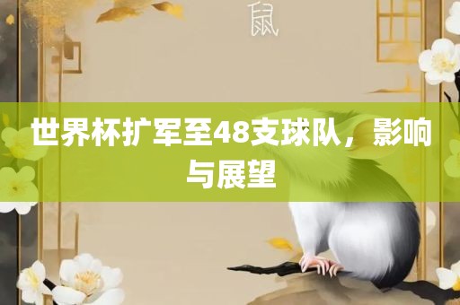 世界杯扩军至48支球队，吉安市靖泰电力工程有限公司影响与展望