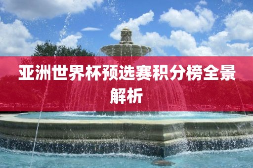 亚洲世界杯预选赛积分榜全景解析吉安市靖泰电力工程有限公司