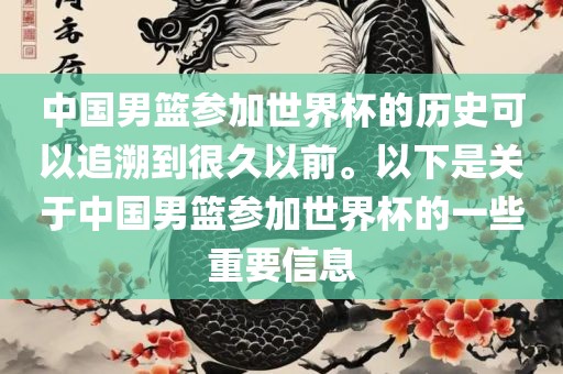 中国男篮参加世界杯的历史可以追溯到很久以前。以下是关于中国男篮参加世界杯的一些重要信息