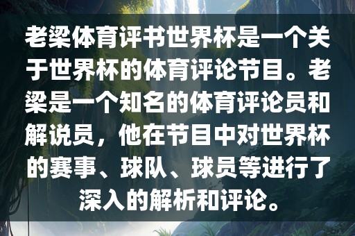老梁体育评书世界杯是一个关于世界杯的体育评论节目。老梁是一个知名的体育评论员和解说员，他在节目中对世界杯的赛事、球队、球员等进行了深入的解析和评论。