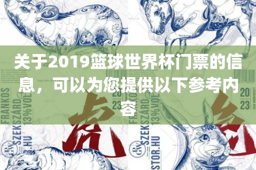 关于2019篮球世界杯门票的信息，可以为您提供以下参考内容吉安市靖泰电力工程有限公司