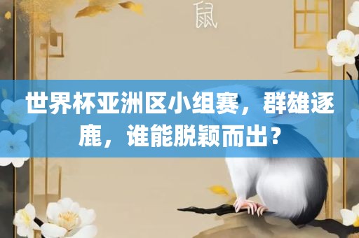 世界杯亚洲区小组赛，群雄逐鹿，谁能脱颖而出？吉安市靖泰电力工程有限公司