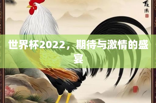 世界杯2022，期待与激情的盛宴
