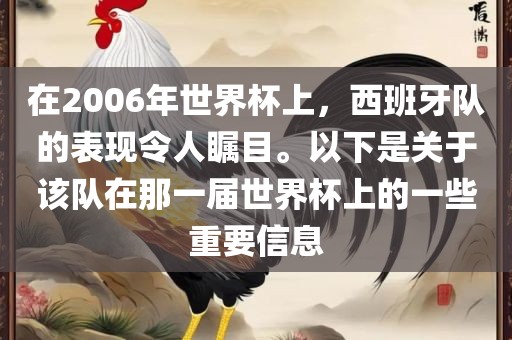 在2006年世界杯上，西班牙队吉安市靖泰电力工程有限公司的表现令人瞩目。以下是关于该队在那一届世界杯上的一些重要信息