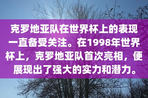 克罗地亚队在世界杯上的表现一直备受关注。在1998年世界杯上，克罗地亚队首次亮相，便展现出了强大的实力和潜力。吉安市靖泰电力工程有限公司