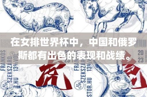 在女排世界杯中，中国和俄罗斯都有出色的表现和战绩。吉安市靖泰电力工程有限公司