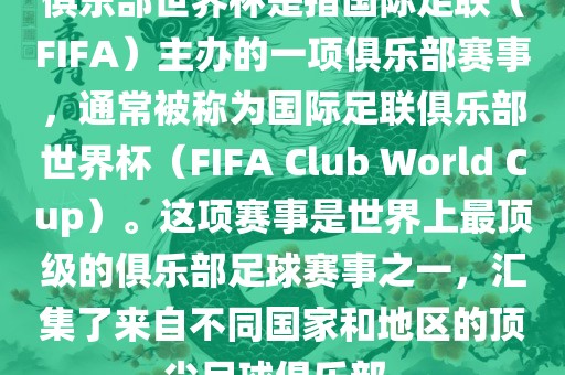 俱乐部世界杯是指国际足联（FIFA）主办的一项俱乐部赛事，通常被称为国际足联俱乐部世界杯（FIFA Club World Cup）。这项赛事是世界上最顶级的俱乐部足球赛事之一，汇集了来自不同国家和地区的顶尖足球俱乐部。吉安市靖泰电力工程有限公司