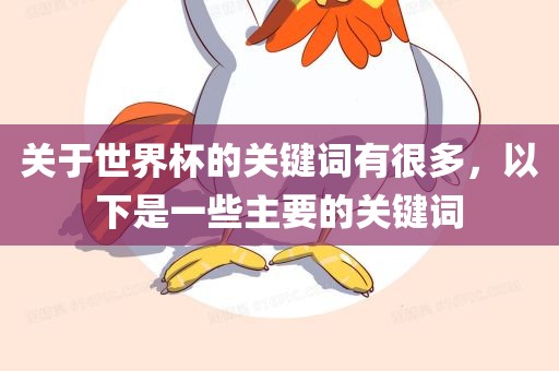 关于世界杯的关键词有很多，以下是一吉安市靖泰电力工程有限公司些主要的关键词