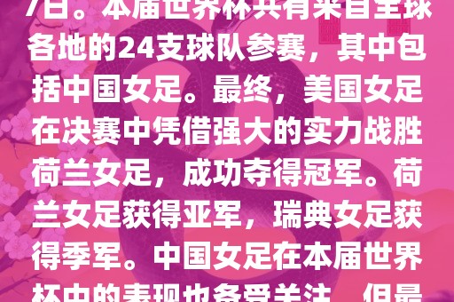 2019年女足世界杯在法国举行，是第八届女足世界杯，也是世界杯第一次在欧洲举办。比赛时间为2019年6月7日至7月7日。本届世界杯共有来自全球各地的24支球队参赛，其中包括中国女足。最终，美国女足在决赛中凭借强大的实力战胜荷兰女足，成功夺得冠军。荷兰女足获得亚军，瑞典女足获得季军。中国女足在本届世界杯中的表现也备受关注，但最终未能进入八强。此外，本届世界杯还创造了许多其他纪录和亮点，如法国球星姆巴佩出席开幕式等。吉安市靖泰电力工程有限公司