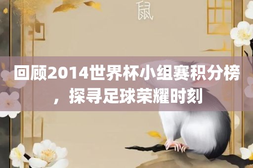回顾2014世界杯小组赛积分榜，探寻足球荣耀时刻吉安市靖泰电力工程有限公司