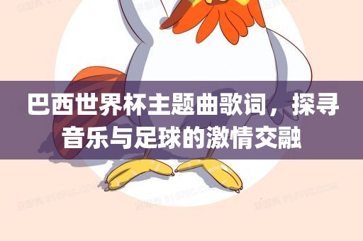 巴西世界杯主题曲歌词，探寻音乐与足球的激情交融