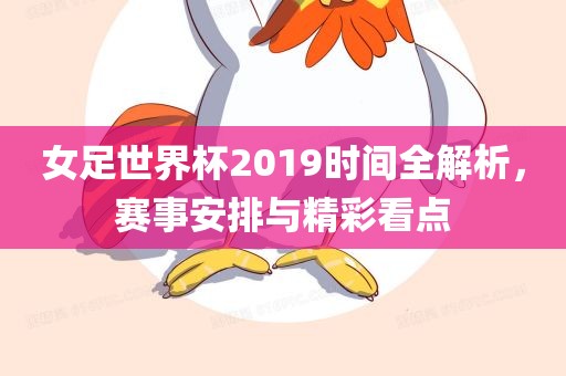 女足世界杯2019时间全解析，赛事安排与精彩看点