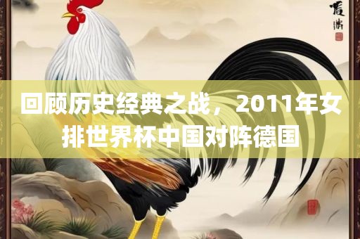 回顾历史经典之战，2011年女排世界杯中国对阵德国