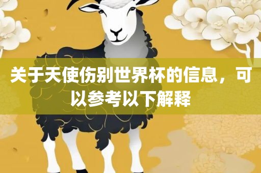 关于天使伤别世界杯的信息，可以参考以下解释