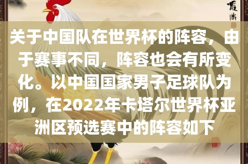 关于中国队在世界杯的阵容，由于赛事不同，阵容也会有所变化。以中国国家男子足球队为例，在2022年卡塔尔世界杯亚洲区预选赛中的阵容如下
