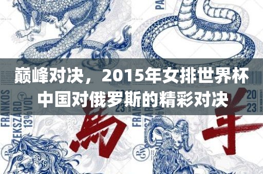 巅峰对决，2015年女排世界杯中国对俄罗斯的精彩对决