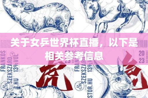 关于女乒世界杯直播，以下是相关参考信息