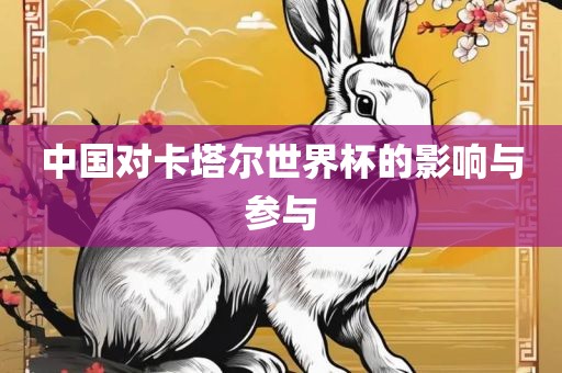 中国对卡塔尔世界杯的影响与参与吉安市靖泰电力工程有限公司