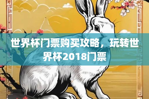 世界杯门票购买攻略，玩转世界杯2018门票