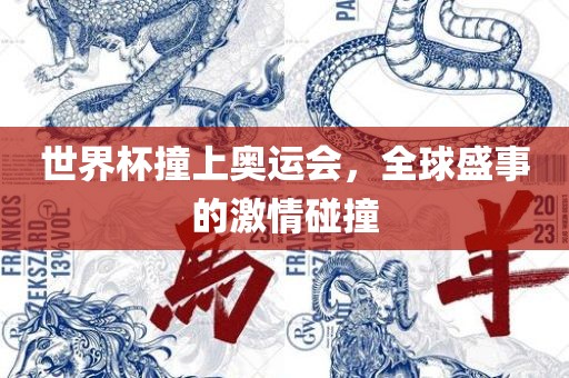 世界杯撞上奥运会，全球盛事的激情碰撞吉安市靖泰电力工程有限公司