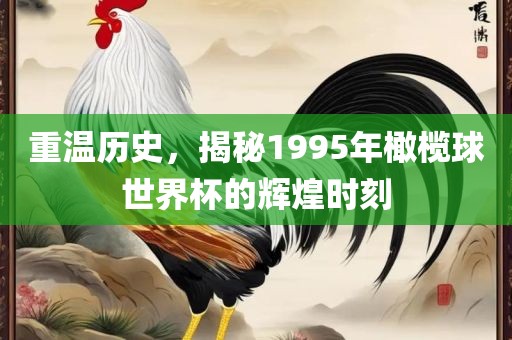 重温历史，揭秘1995年橄榄球世界杯的辉煌时刻