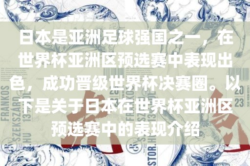 日本是亚洲足球强国之一，在世界杯亚洲区预选赛中表现出色，成功晋级世界杯决赛圈。以下是关于日本在世界杯亚洲区预选赛中的表现介绍