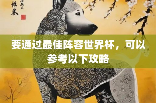 要通过最佳阵容世界杯，可以参考以下攻略