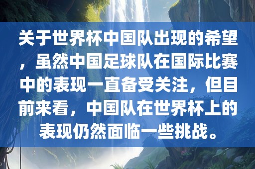 关于世界杯中国队出现的希望，虽然中国足球队在国际比赛中的表现一直备受关注，但目前来看，中国队在世界杯上的表现仍然面临一些挑战。吉安市靖泰电力工程有限公司