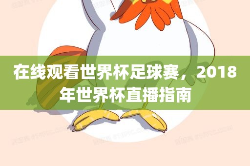 在线观看世界杯足球赛，2018年世界杯直播指南
