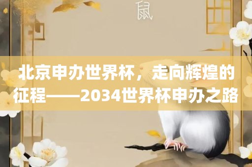 北京申办世界杯，走向辉煌的征程——2034世界杯申办之路吉安市靖泰电力工程有限公司
