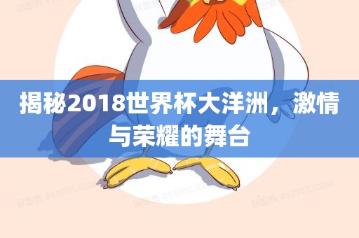 揭秘2018世界杯大洋洲，激情与荣耀的舞台